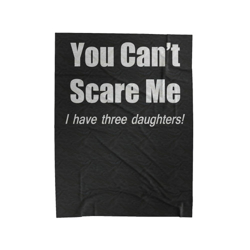 You Can't Scare Me I Have Three Daughters! Velveteen Blanket