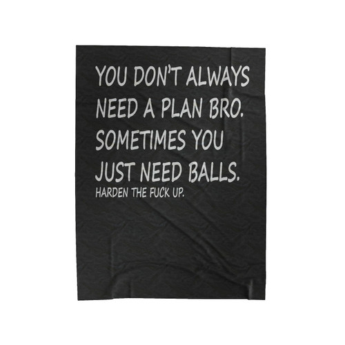 You Don't Always Need A Plan Bro Sometimes You Just Need Balls Harden The Fxxk Up Velveteen Blanket