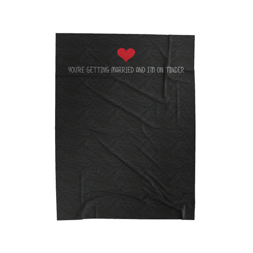 You're Getting Married And I'm On Tinder Funny Wedding Velveteen Blanket