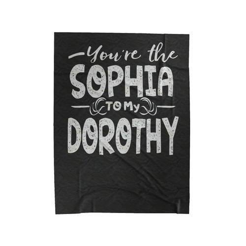 You're The Sophia To My Dorothy Velveteen Blanket