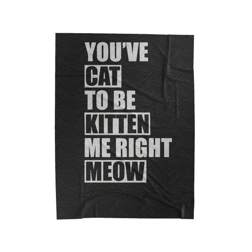 You'Ve Cat To Be Kitten Me Right Meow Funny Cat Grumpy Cat Velveteen Blanket