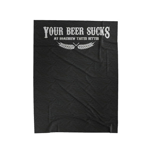 Your Beer Sucks Me Homebrew Tastes Better Funny Saying Velveteen Blanket