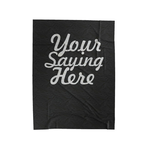 Your Saying Here Quote Velveteen Blanket