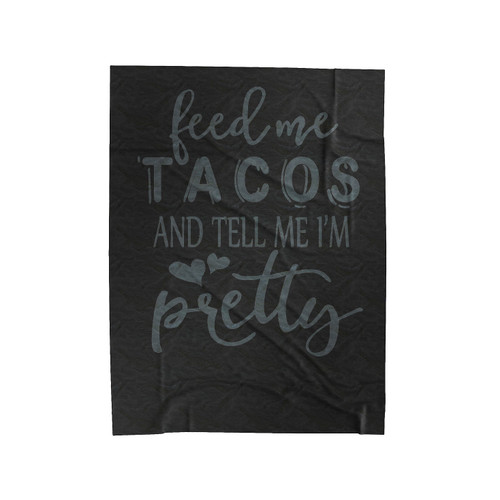 Feed Me Tacos And Tell Me I'm Pretty Velveteen Blanket