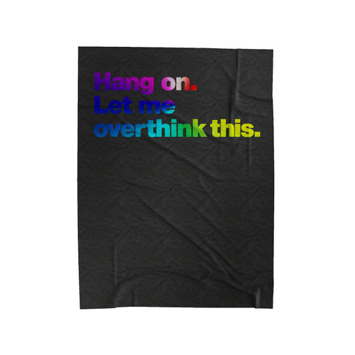 Hang On Let Me Overthink This Velveteen Blanket