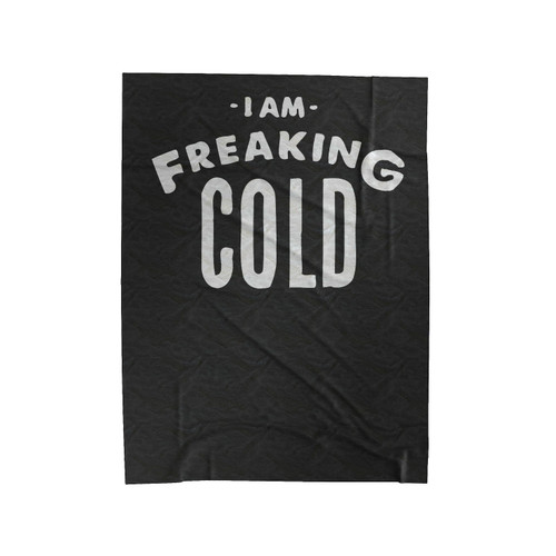 I Am Freaking Cold Velveteen Blanket