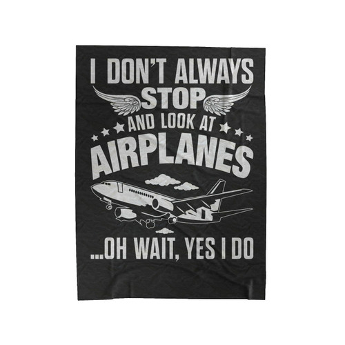 I Don't Always Stop And Look At Airplanes Velveteen Blanket