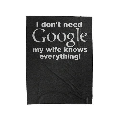I Don't Need Google My Wife Knows Everything Velveteen Blanket