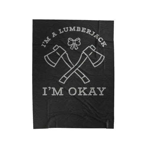 I'm A Lumberjack And I'm Okay Velveteen Blanket I'm A Lumberjack And I'm Okay Velveteen Blanket