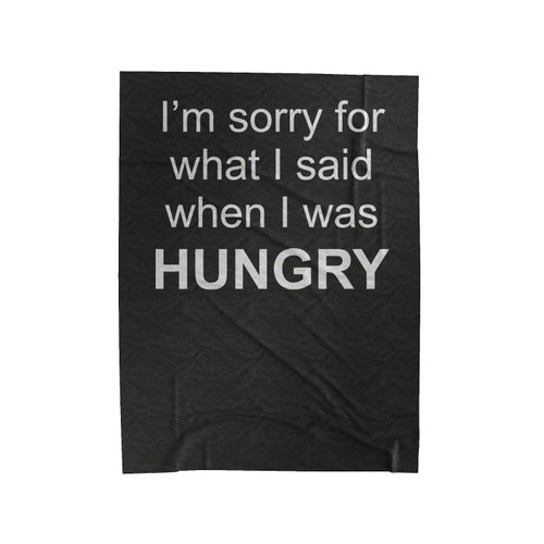 Im Sorry For What I Said When I Was Hungry Velveteen Blanket