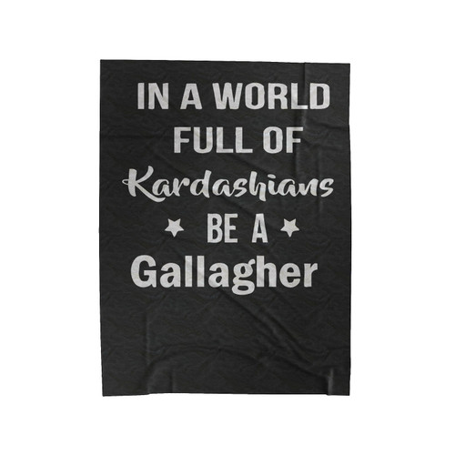 In A World Full Of Kardashians Be A Gallagher 1 Velveteen Blanket