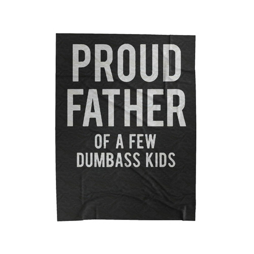 Proud Father Of A Few Dumbass Kids Velveteen Blanket