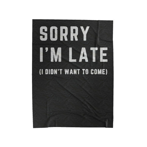 Sorry I'm Late I Didn't Want To Come Slogan Velveteen Blanket