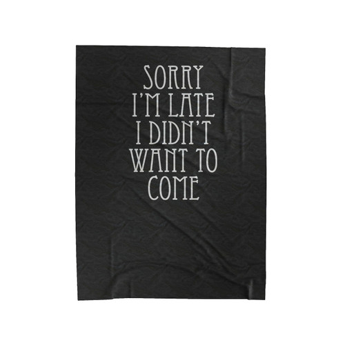 Sorry I'm Late I Didn't Want To Come Wide Velveteen Blanket