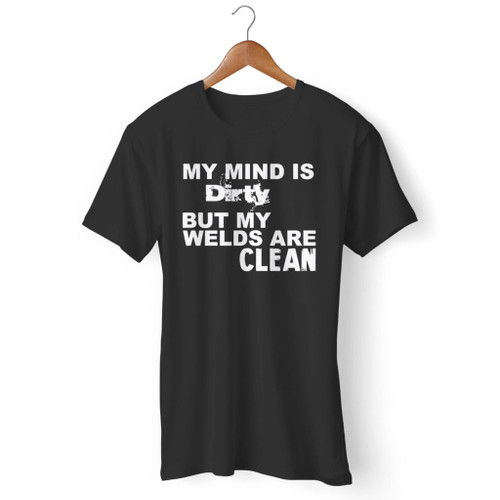 My Mind Is Dirty But My Welds Are Clean Men T Shirt