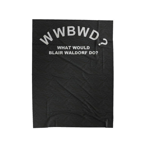 Wwbwd What Would Blair Waldorf Do Slogan Velveteen Blanket Wwbwd What Would Blair Waldorf Do Slogan Velveteen Blanket