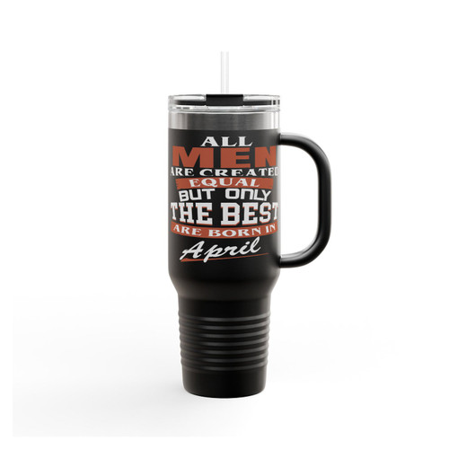 All Men Are Created Equal But Only The Best Are Born In April Insulated Travel Mug