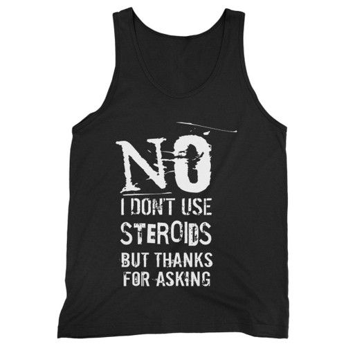 Our cotton no i dont use steroids but thanks for asking men tank top is perfect for those intense workouts in the gym, at practice or pickup games.
