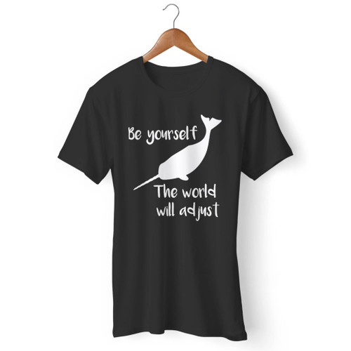 Narwhal Be Yourself The World Will Adjust Men T Shirt Narwhal Be Yourself The World Will Adjust Men T Shirt