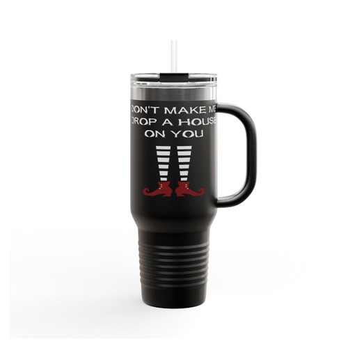 Don't Make Me Drop A House On You Insulated Travel Mug