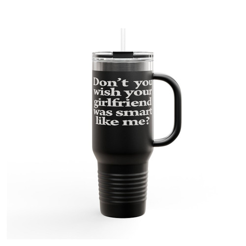 Don't You Wish Your Girlfriend Was Smart Like Me Insulated Travel Mug