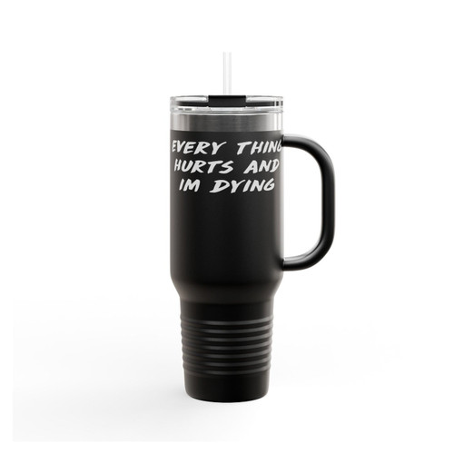 Everything Hurts And I'm Dying Funny Insulated Travel Mug