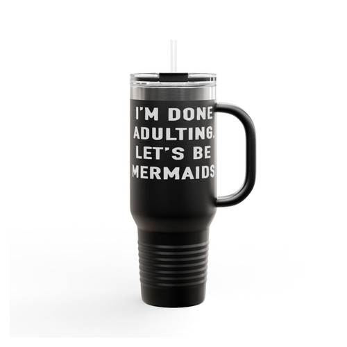 I'm Done Adulting Let's Be Mermaids Insulated Travel Mug