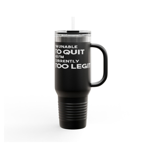 Im Unable To Quit As Im Currently Too Legit To Quit Funny Quotes Insulated Travel Mug
