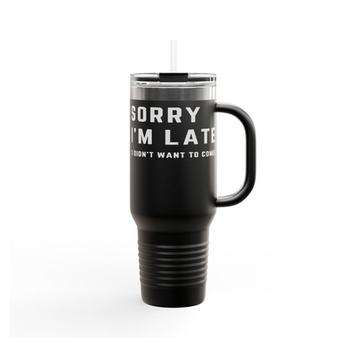 Sorry I'm Late I Didn't Want To Come Slogan Insulated Travel Mug