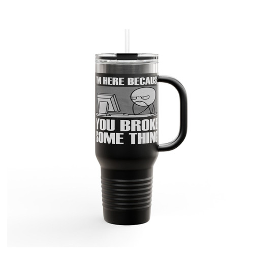 I'm Here Because You Broke Something Insulated Travel Mug