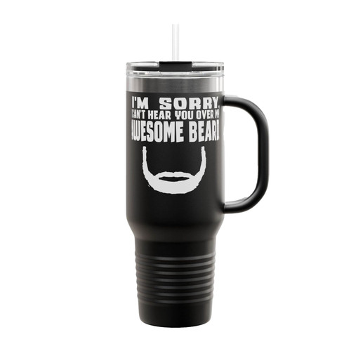 I'm Sorry I Can't Hear You Over My Awesome Beard Insulated Travel Mug