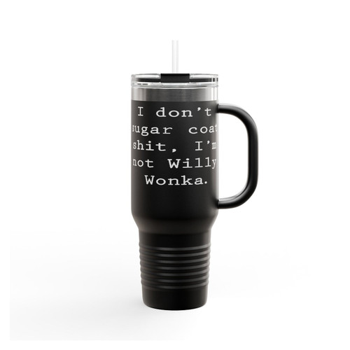 I Don't Sugar Coat Shit, I'm Not Willy Wonka Insulated Travel Mug