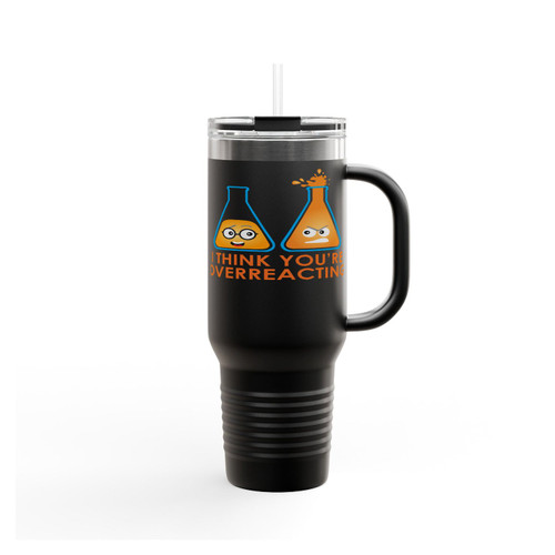 I Think You're Overreacting Funny Chemistry Insulated Travel Mug
