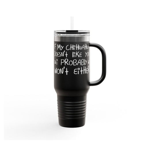 If My Chihuahua Doesn't Like You I Probably Won't Either Insulated Travel Mug