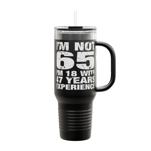 I'm Not 65 I'm 18 With 47 Years Experience Insulated Travel Mug