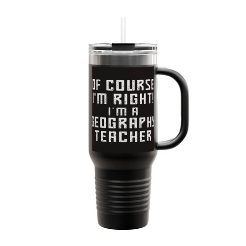Of Course I'm Right I'm A Geography Teacher Quote Insulated Travel Mug