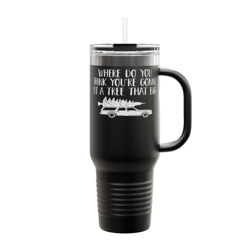 Where Do You Think You're Gonna Put A Tree That Big Insulated Travel Mug