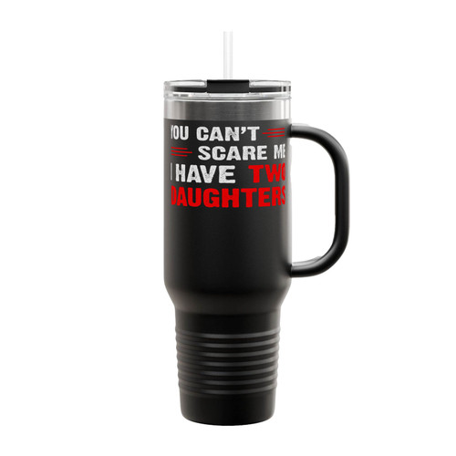 You Can't Scare Me I Have Two Daughters Insulated Travel Mug