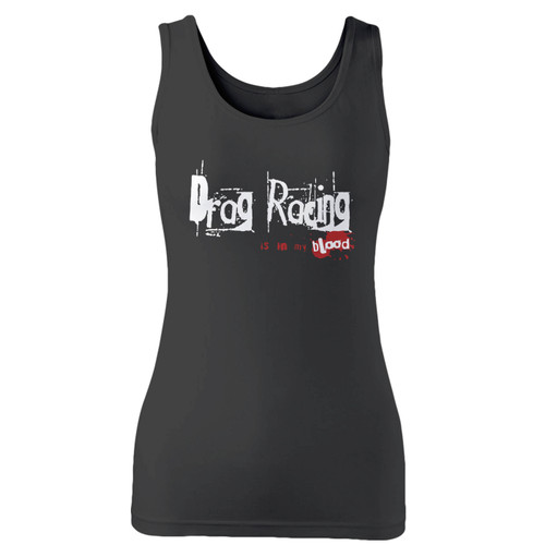 High quality print of this slim fit drag racing is in my blood women tank top will turn heads. And bystanders won't be disappointed - the racerback cut looks good one any woman's shoulders.