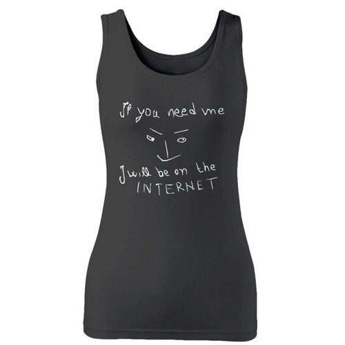 High quality print of this slim fit if you need me i will be on the internet women tank top will turn heads. And bystanders won't be disappointed - the racerback cut looks good one any woman's shoulders.
