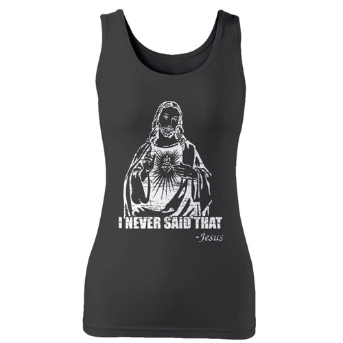 High quality print of this slim fit jesus christ i never said that women tank top will turn heads. And bystanders won't be disappointed - the racerback cut looks good one any woman's shoulders.
