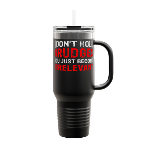 I Don't Hold Grudges You Just Become Irrelevant Insulated Travel Mug