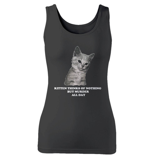 High quality print of this slim fit kitten thinks of nothing but murder all day women tank top will turn heads. And bystanders won't be disappointed - the racerback cut looks good one any woman's shoulders.