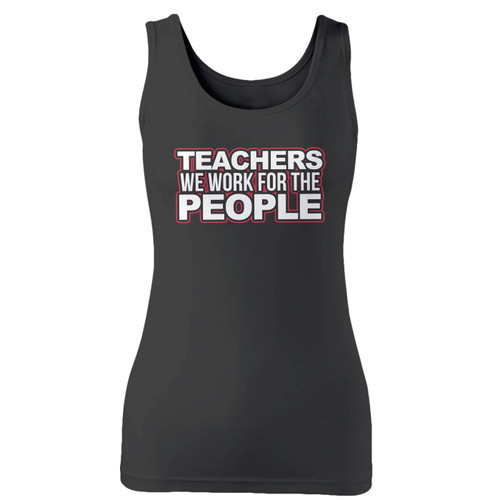 High quality print of this slim fit teachers we work for the people women tank top will turn heads. And bystanders won't be disappointed - the racerback cut looks good one any woman's shoulders.