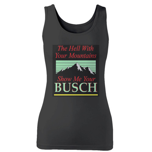 High quality print of this slim fit to hell with your mountains show me your busch custom women tank top will turn heads. And bystanders won't be disappointed - the racerback cut looks good one any woman's shoulders.