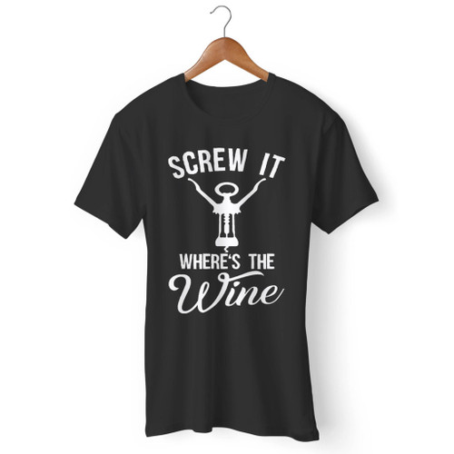 Screw It Wheres The Wine Men T Shirt