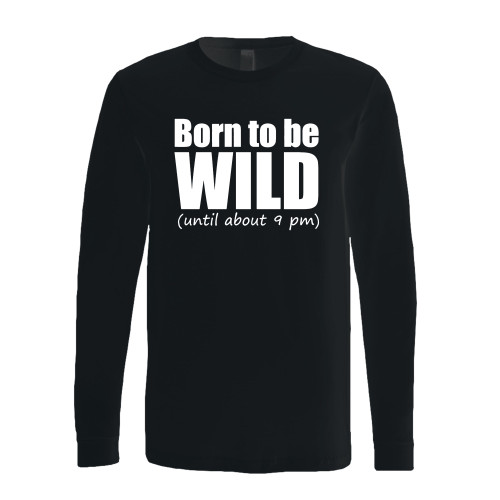 This classic fit born to be wild until about 9 pm long sleeve shirt is casually elegant and very comfortable. With fine quality print to make one stand out, it's a perfect fit for every occasion.