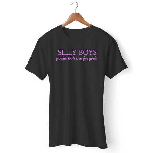 Silly Boys Power Tools For Girls Men T Shirt