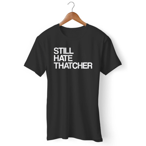 Still Hate Thatcher Men T Shirt