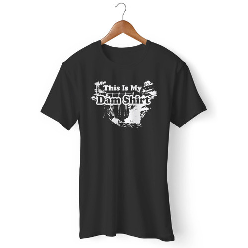 This Is My Dam Shirt Men T Shirt